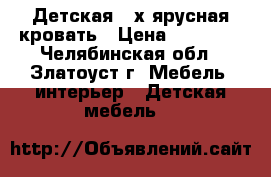 Детская 2-х ярусная кровать › Цена ­ 22 000 - Челябинская обл., Златоуст г. Мебель, интерьер » Детская мебель   